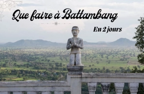 Que faire à Battambang en 2 jours : itinéraire complet