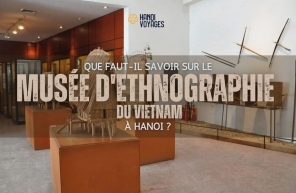 Que faut-il savoir sur le musée d’Ethnographie du Vietnam à Hanoi ?