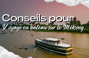 Conseils pour réussir votre voyage en bateau sur le Mékong