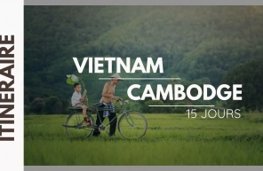 Itinéraire complet pour un circuit Vietnam Cambodge 15 jours