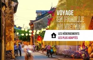 Voyage en famille au Vietnam : Les hébergements les plus adaptés