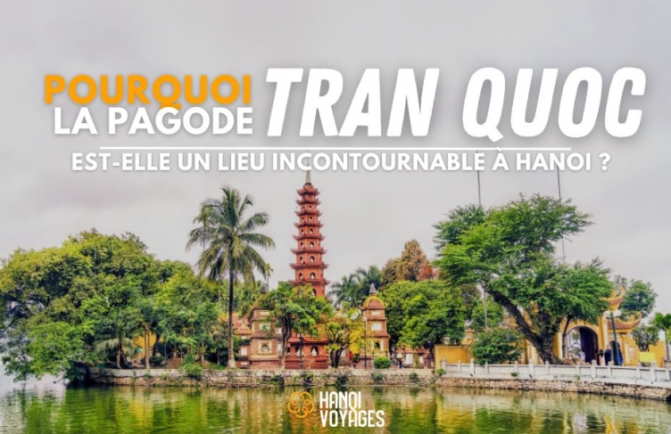 Pourquoi la pagode Tran Quoc est-elle un lieu incontournable à Hanoi ?