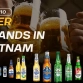 Top 10 popular beer brands in Vietnam: Are you curious?