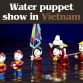 Water puppet show in Vietnam: A unique cultural experience