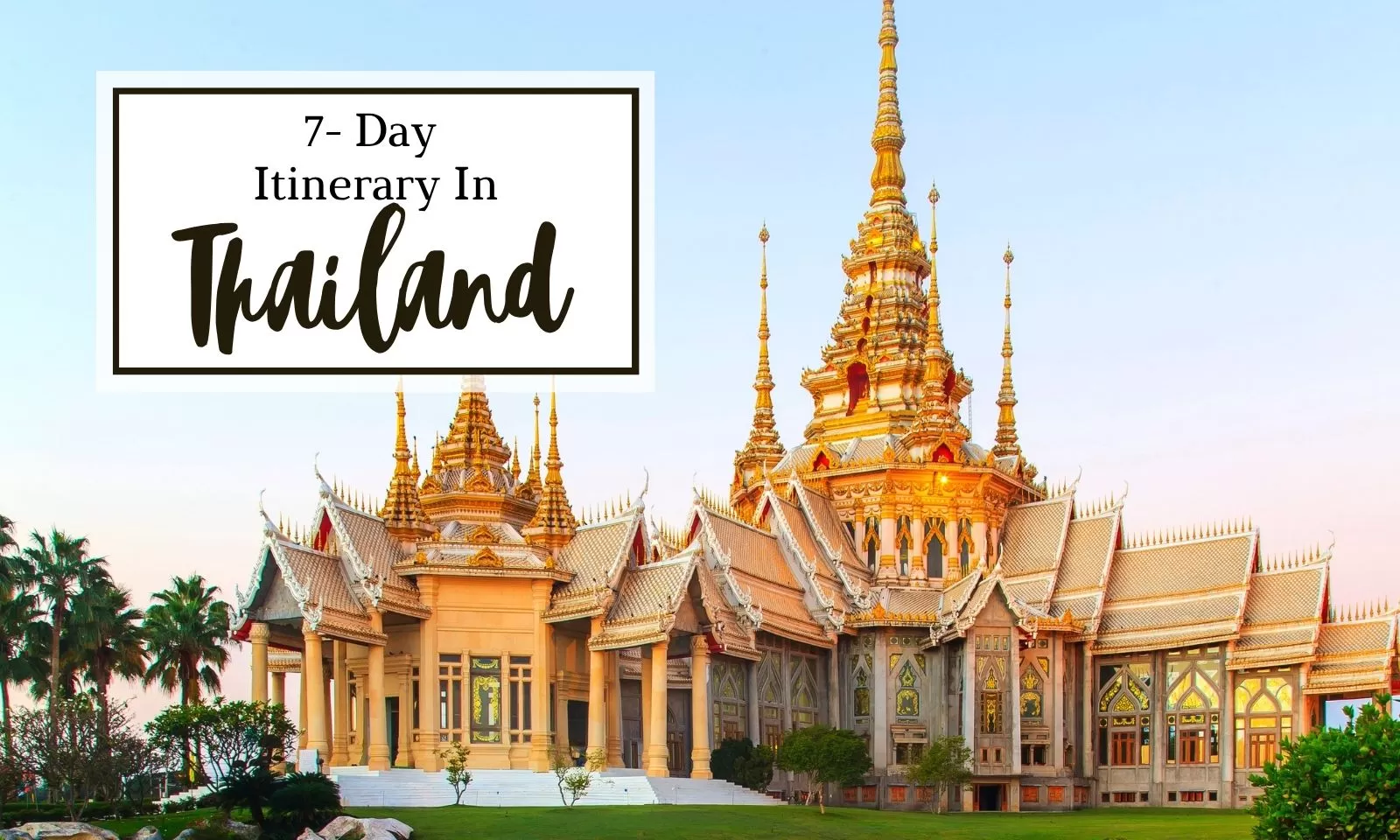 7 Days In Thailand Itinerary: The Best Things To Do & My Best Tips
