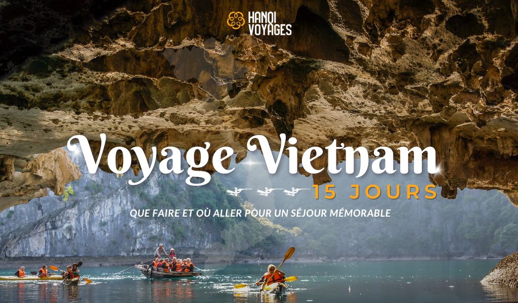 Voyage Vietnam 15 jours : Que faire et où aller pour un séjour mémorable