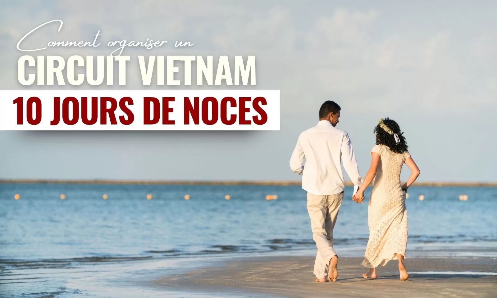 Comment organiser un circuit Vietnam 10 jours de noces mémorable ?