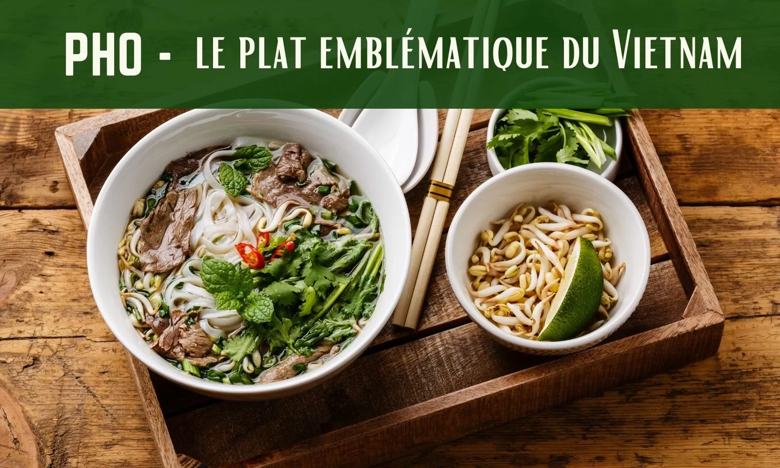Pho – Le Plat Qui Représente L’âme Et La Beauté Nationales Du Vietnam