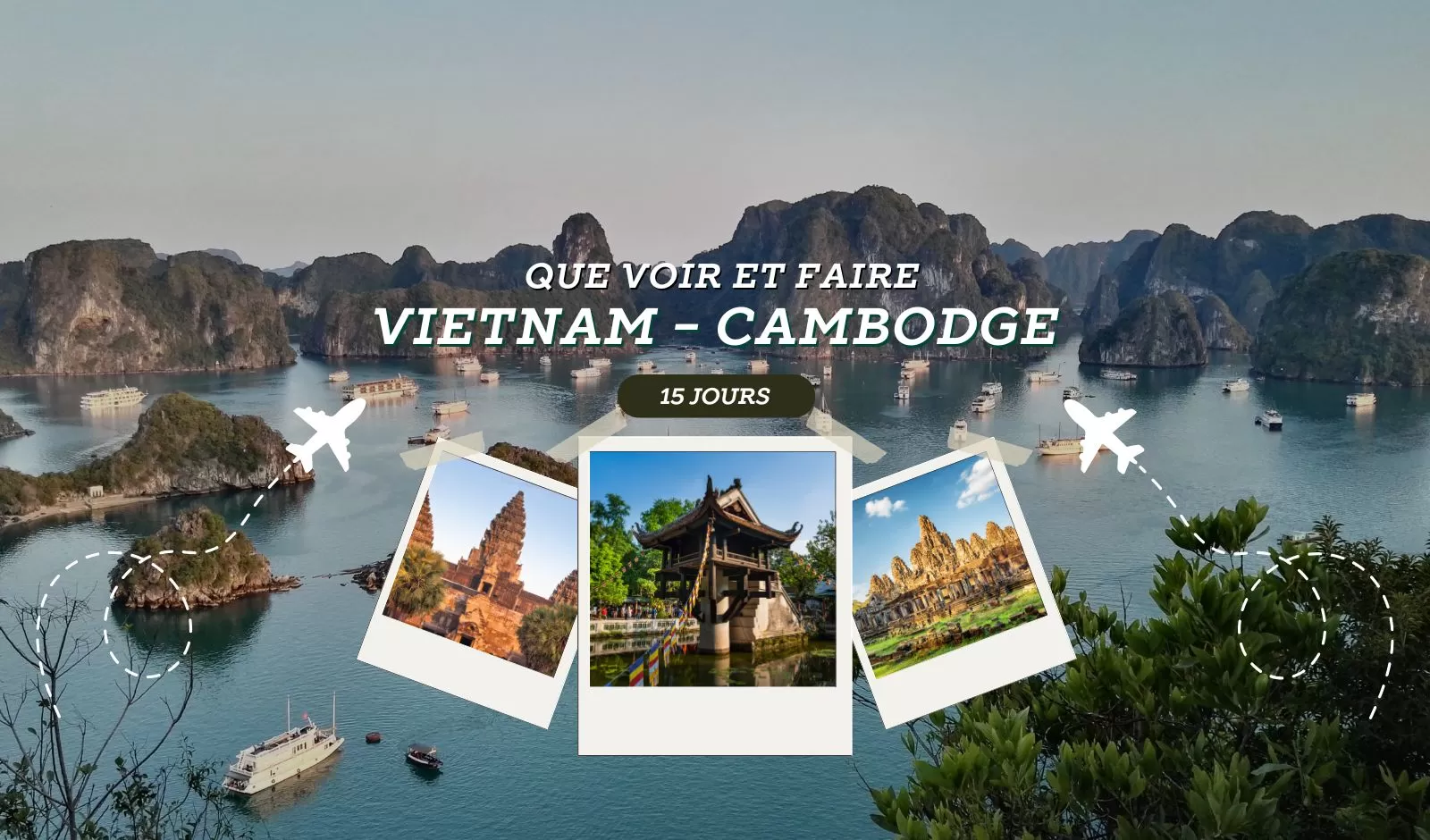Circuit Vietnam Cambodge 15 jours : que voir et que faire ?
