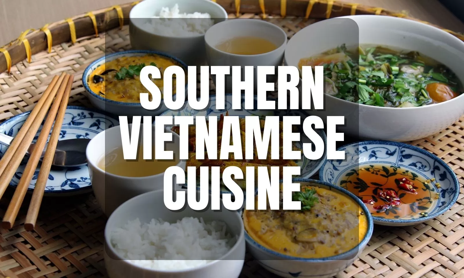Southern Vietnamese Cuisine: Top 10 Delicious Dishes Must Try