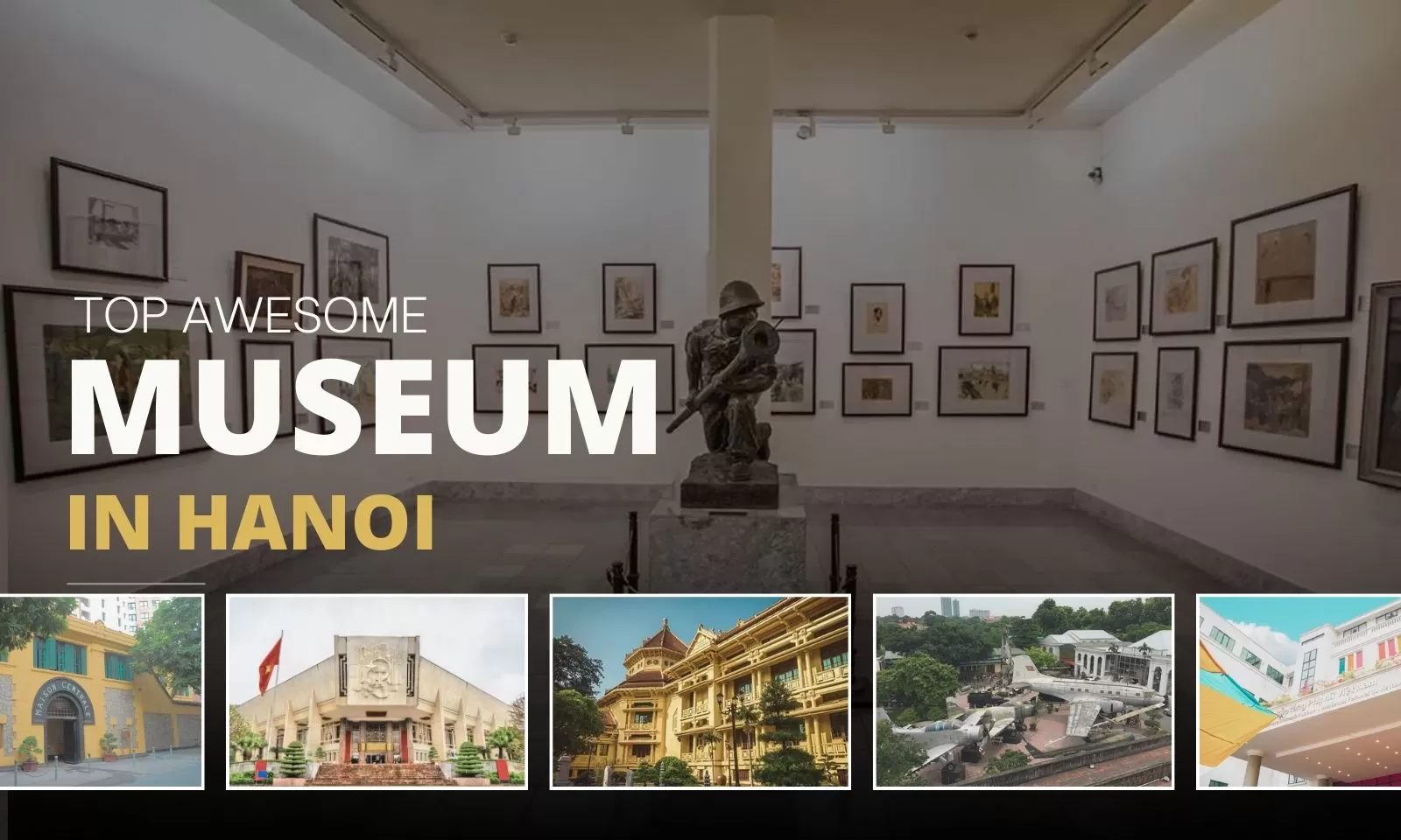Top 6 Awesome Museums In Hanoi Must-visit