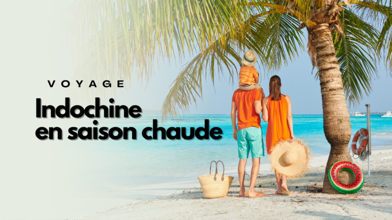 Voyager en Indochine en saison chaude : comment bien s’adapter ?