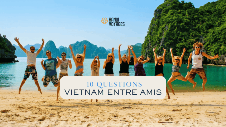 Organiser un voyage entre amis au Vietnam : 10 questions fréquentes