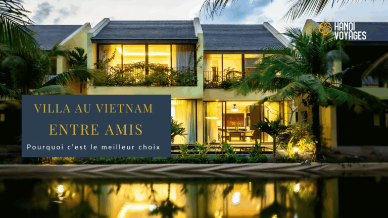 Villa au Vietnam : pourquoi c’est le meilleur choix entre amis